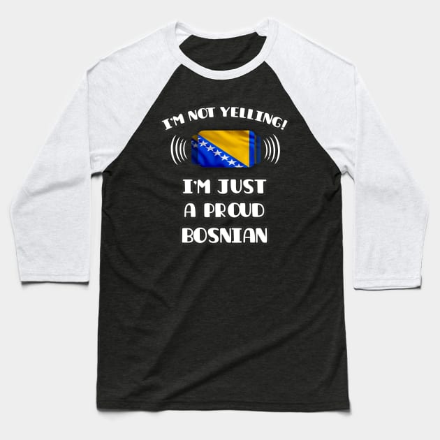 I'm Not Yelling I'm A Proud Bosnian or Herzegovinian - Gift for Bosnian or Herzegovinian With Roots From Bosnia And Herzegovina Baseball T-Shirt by Country Flags